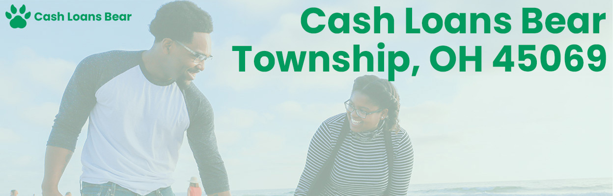 Cash Loans Bear in Township, OH 45069